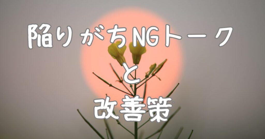 陥りがちNGトークと改善策